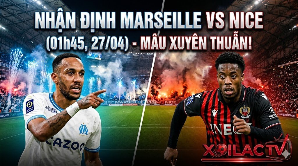Nhận định Marseille vs Nice trực tiếp Ligue 1 trên Xoilac TV - Cuộc đối đầu nảy lửa