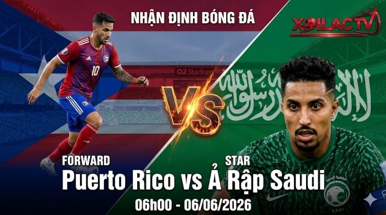 Nhận định bóng đá trận Puerto Rico vs Ả Rập Saudi lúc 06h00 ngày 06/06/2026 trực tiếp trên Xoilac TV.