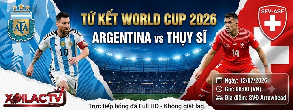 Nhận định bóng đá Argentina vs Thụy Sĩ lúc 08h00 ngày 12/07 vòng tứ kết World Cup 2026 chi tiết từ Xoilac TV.
