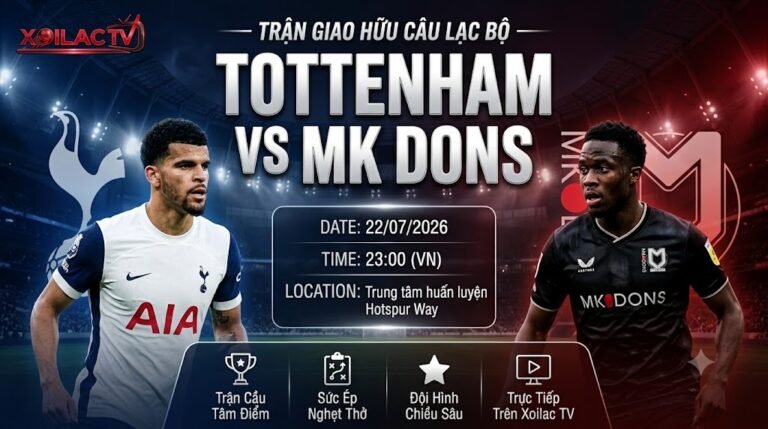Nhận định soi kèo trận đấu Tottenham vs MK Dons lúc 23h00 ngày 22/07/2026 trực tiếp trên Xoilac TV.