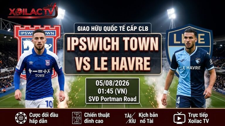 Nhận định trực tiếp bóng đá trận đấu giữa Ipswich Town vs Le Havre lúc 01h45 ngày 05/08/2026 trên Xoilac TV.