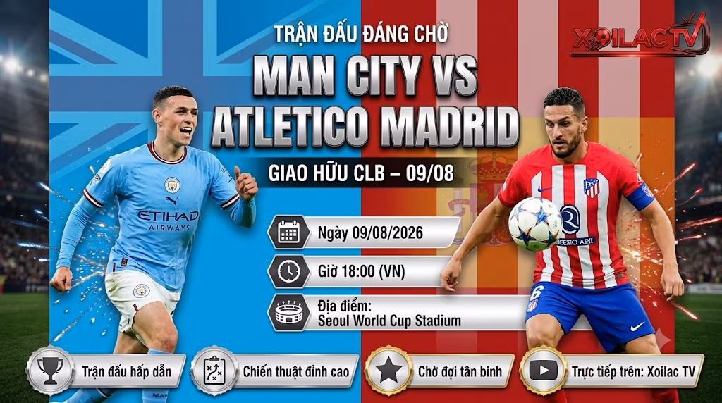 Ảnh bìa nhận định trận đấu Man City vs Atletico Madrid lúc 18h00 ngày 09/08/2026 trực tiếp trên Xoilac TV.